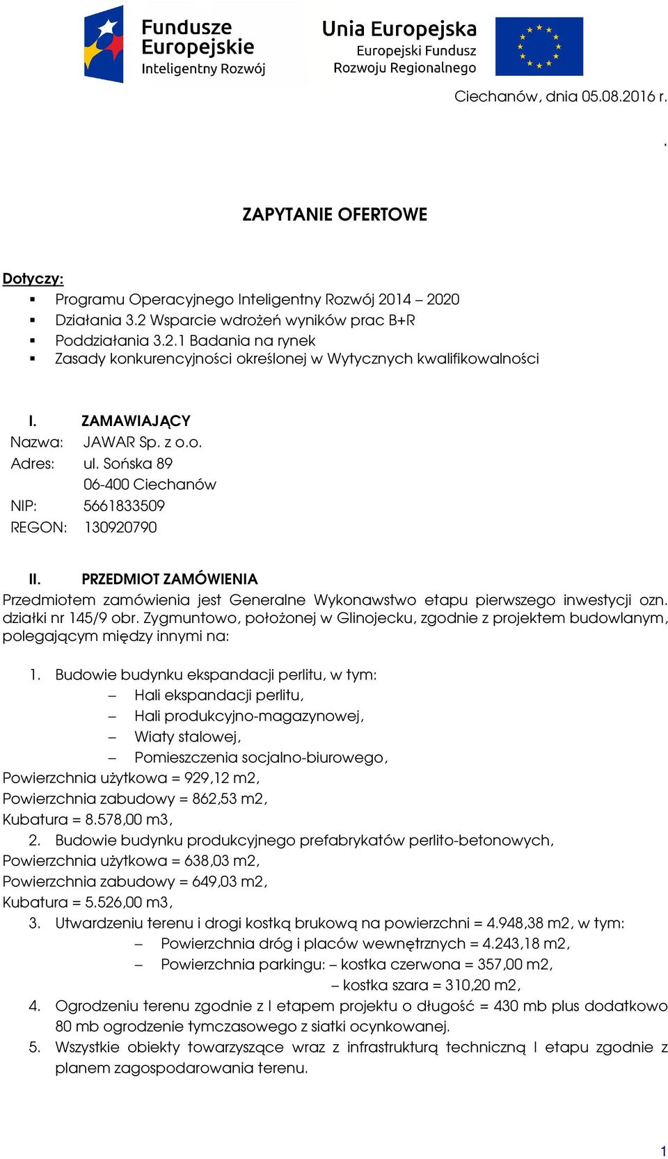 PRZEDMIOT ZAMÓWIENIA Przedmiotem zamówienia jest Generalne Wykonawstwo etapu pierwszego inwestycji ozn. działki nr 145/9 obr.