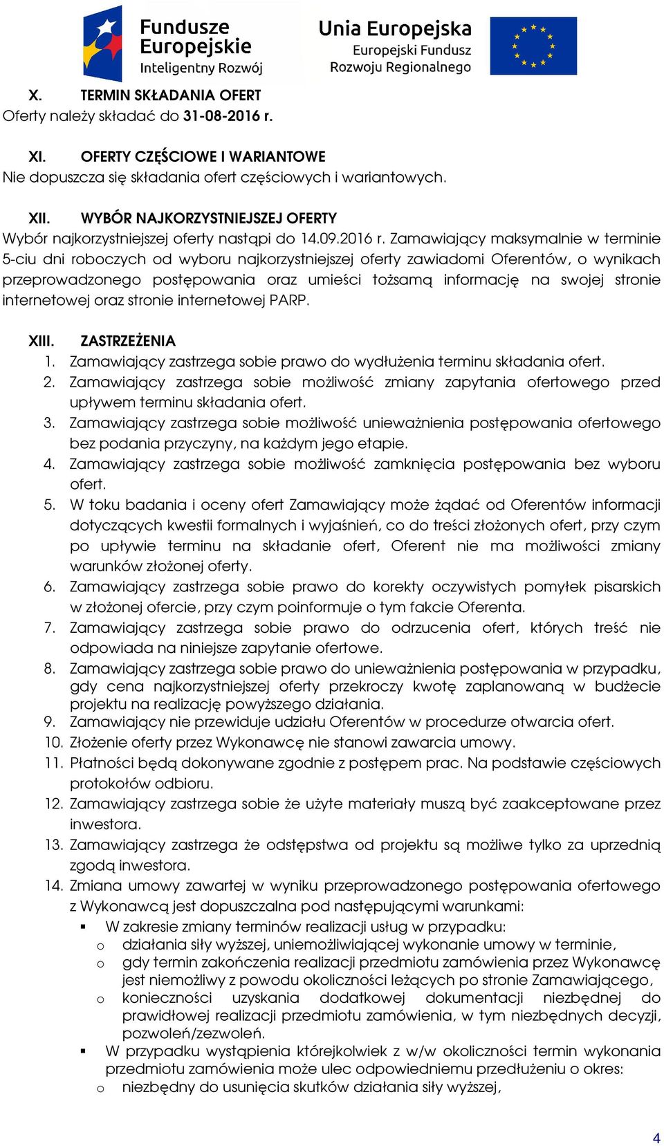 Zamawiający maksymalnie w terminie 5-ciu dni roboczych od wyboru najkorzystniejszej oferty zawiadomi Oferentów, o wynikach przeprowadzonego postępowania oraz umieści toŝsamą informację na swojej