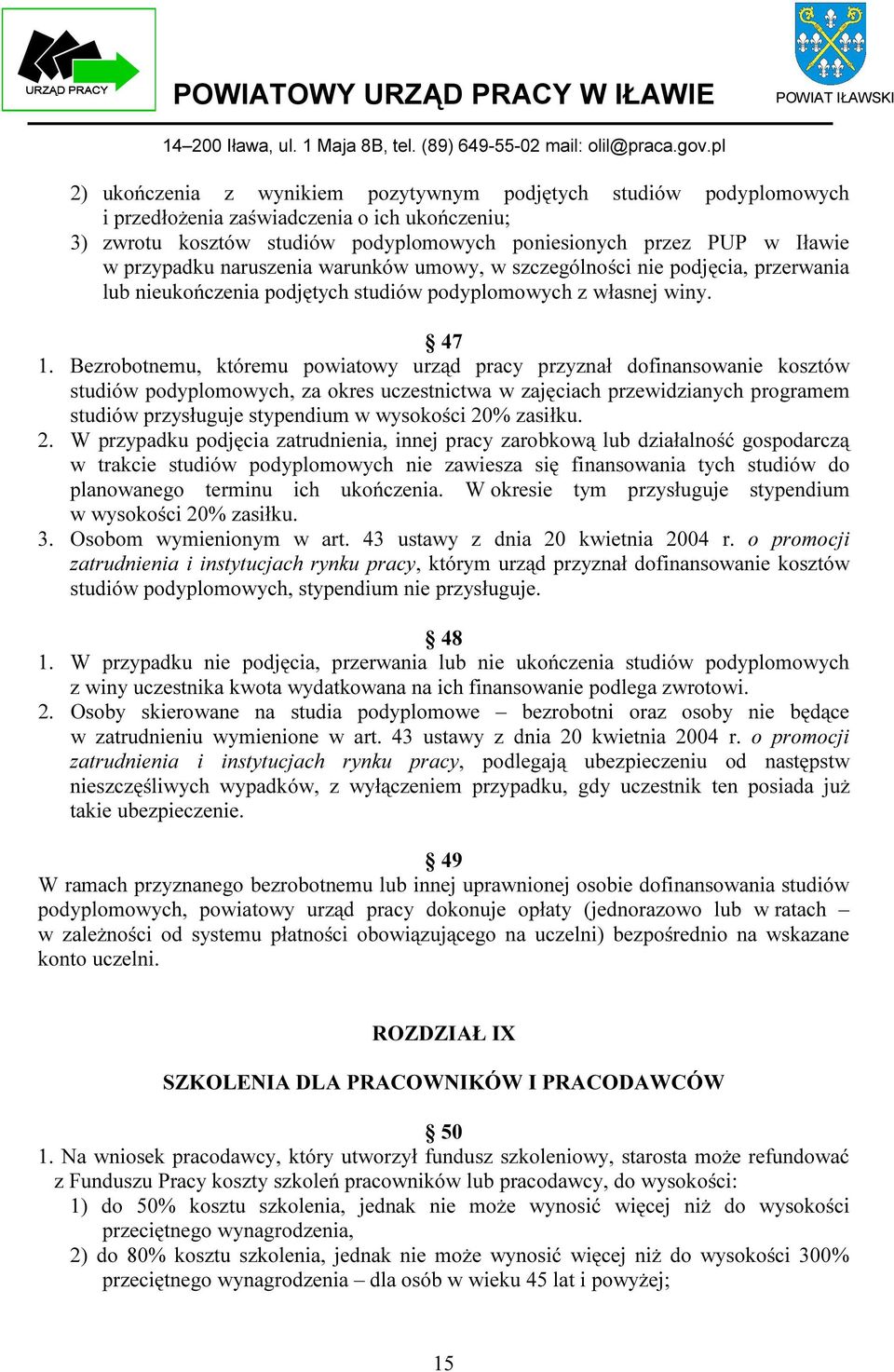 Bezrobotnemu, któremu powiatowy urząd pracy przyznał dofinansowanie kosztów studiów podyplomowych, za okres uczestnictwa w zajęciach przewidzianych programem studiów przysługuje stypendium w