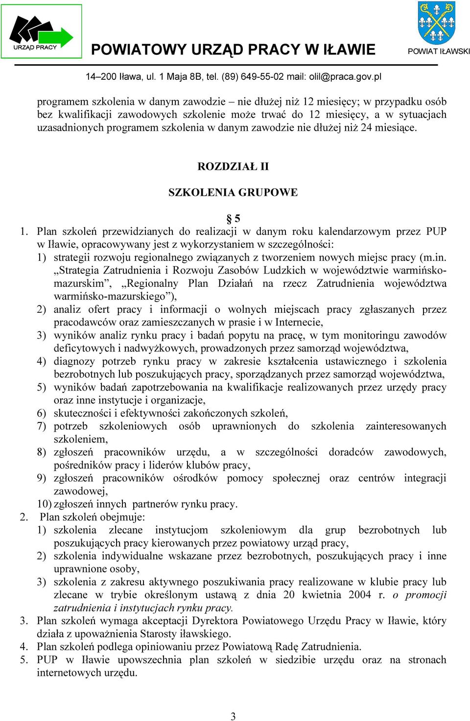 Plan szkoleń przewidzianych do realizacji w danym roku kalendarzowym przez PUP w Iławie, opracowywany jest z wykorzystaniem w szczególności: 1) strategii rozwoju regionalnego związanych z tworzeniem