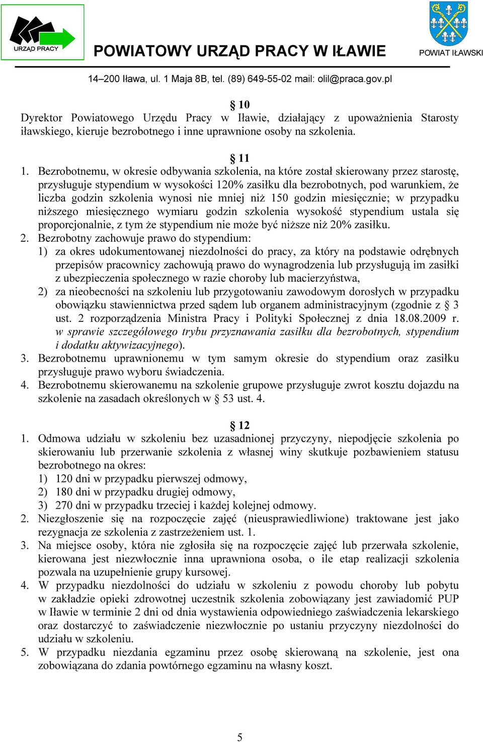 wynosi nie mniej niż 150 godzin miesięcznie; w przypadku niższego miesięcznego wymiaru godzin szkolenia wysokość stypendium ustala się proporcjonalnie, z tym że stypendium nie może być niższe niż 20%