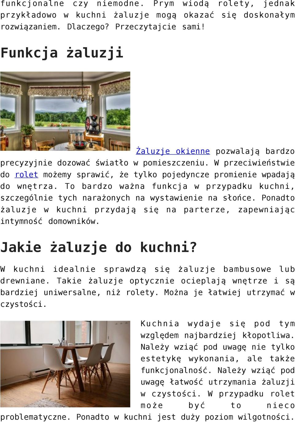 To bardzo ważna funkcja w przypadku kuchni, szczególnie tych narażonych na wystawienie na słońce. Ponadto żaluzje w kuchni przydają się na parterze, zapewniając intymność domowników.