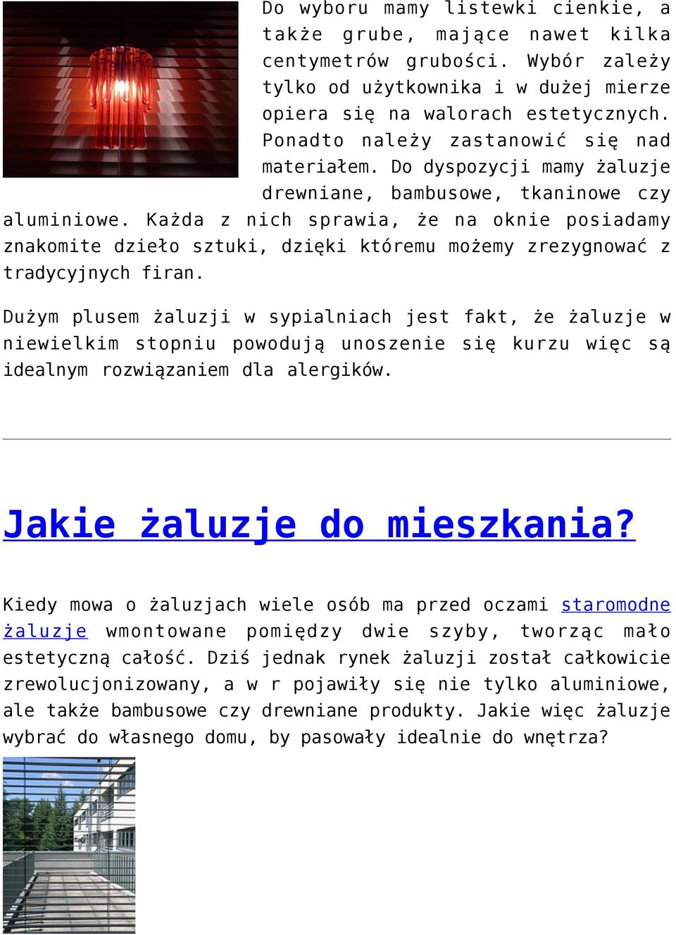 Każda z nich sprawia, że na oknie posiadamy znakomite dzieło sztuki, dzięki któremu możemy zrezygnować z tradycyjnych firan.
