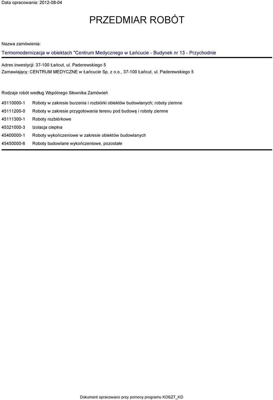 Paderewskiego 5 Rodzaje robót według Wspólnego Słownika Zaówień 45110000-1 Roboty w zakresie burzenia i rozbiórki obiektów budowlanych; roboty ziene 45111200-0 Roboty w zakresie