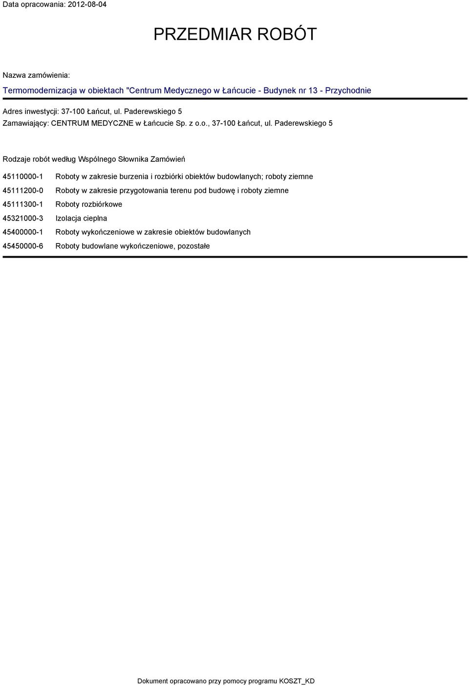 Paderewskiego 5 Rodzaje robót według Wspólnego Słownika Zaówień 45110000-1 Roboty w zakresie burzenia i rozbiórki obiektów budowlanych; roboty ziene 45111200-0 Roboty w zakresie