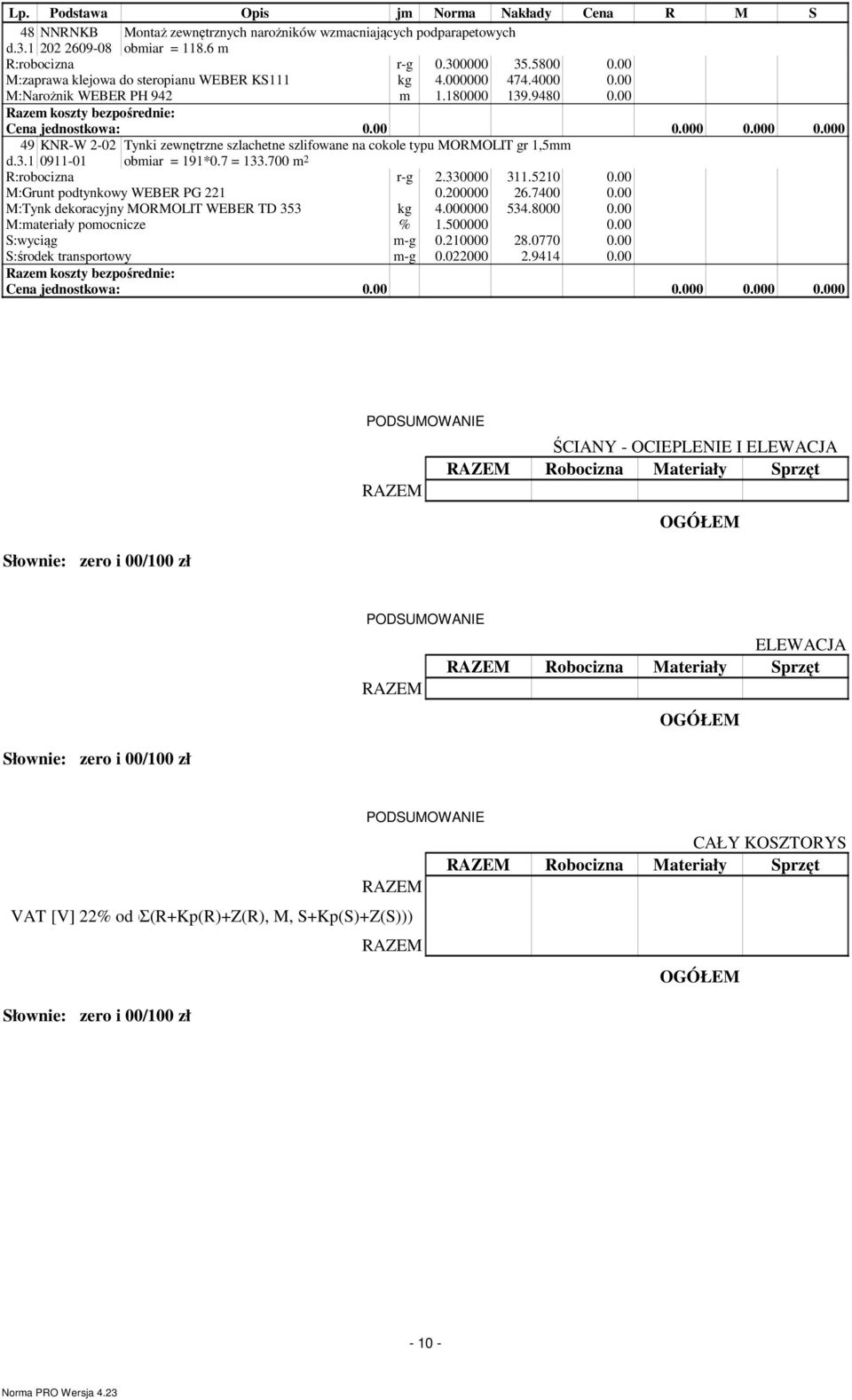 700 m 2 R:robocizna r-g 2.330000 311.5210 0.00 M:Grunt podtynkowy WEBER PG 221 0.200000 26.7400 0.00 M:Tynk dekoracyjny MORMOLIT WEBER TD 353 kg 4.000000 534.8000 0.00 S:wyciąg m-g 0.210000 28.0770 0.