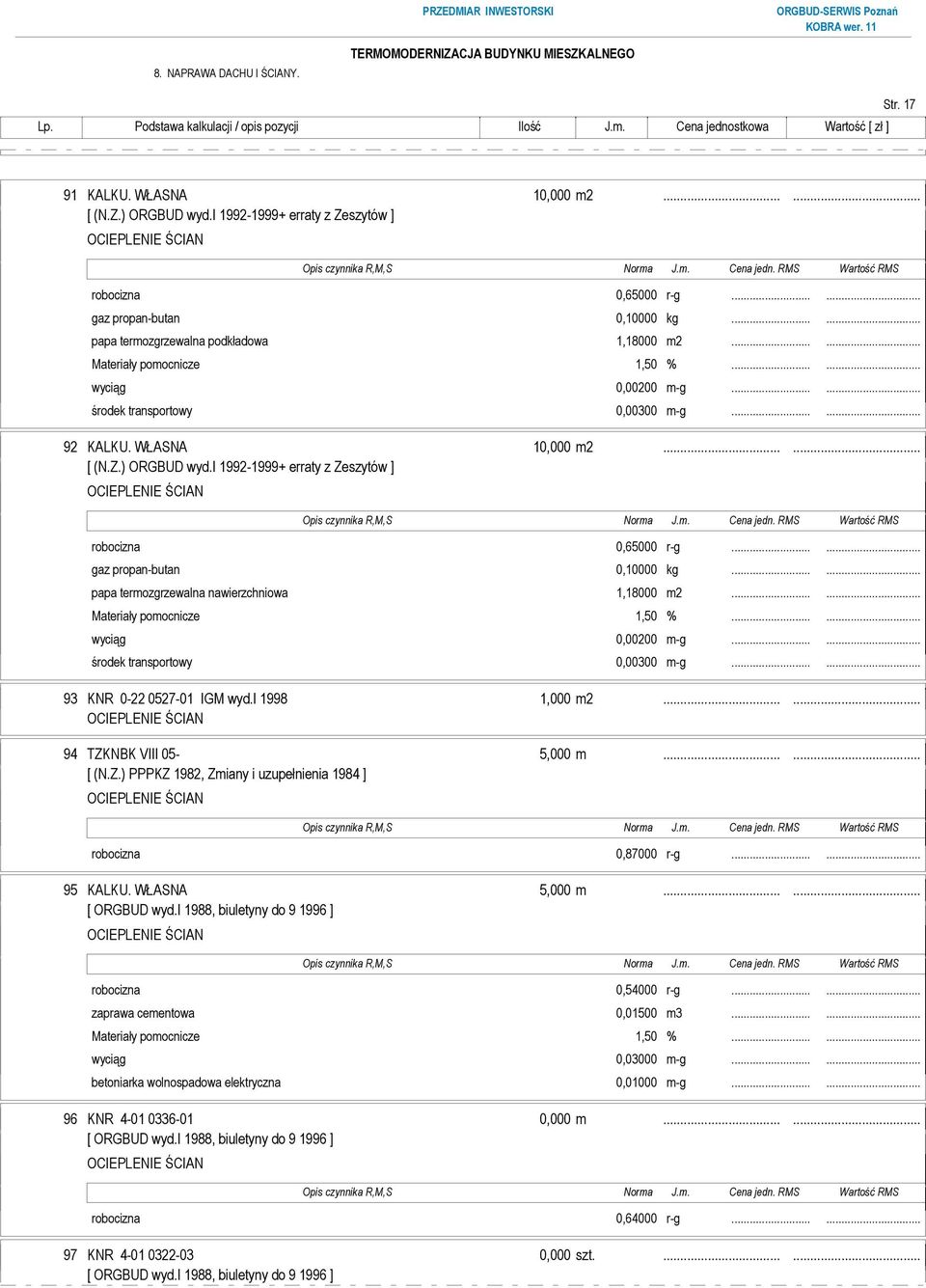 i 1992-1999+ erraty z Zeszytów ] robocizna 0,65000 r-g...... gaz propan-butan 0,10000 kg...... papa termozgrzewalna nawierzchniowa 1,18000 m2...... wyciąg 0,00200 m-g...... środek transportowy 0,00300 m-g.