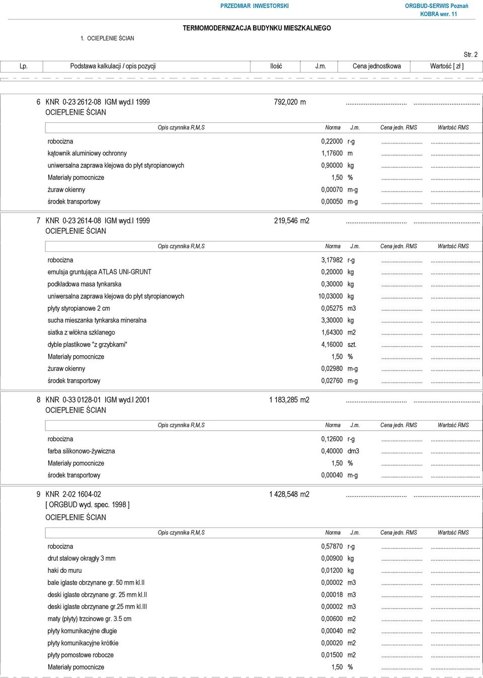 ..... podkładowa masa tynkarska 0,30000 kg...... uniwersalna zaprawa klejowa do płyt styropianowych 10,03000 kg...... płyty styropianowe 2 cm 0,05275 m3.