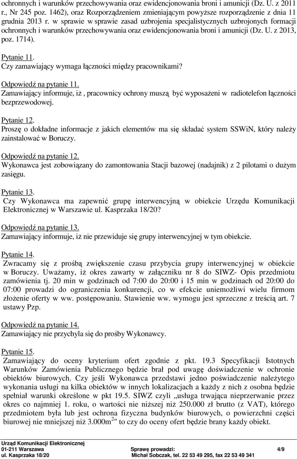 Czy zamawiający wymaga łączności między pracownikami? Odpowiedź na pytanie 11. Zamawiający informuje, iż, pracownicy ochrony muszą być wyposażeni w radiotelefon łączności bezprzewodowej. Pytanie 12.