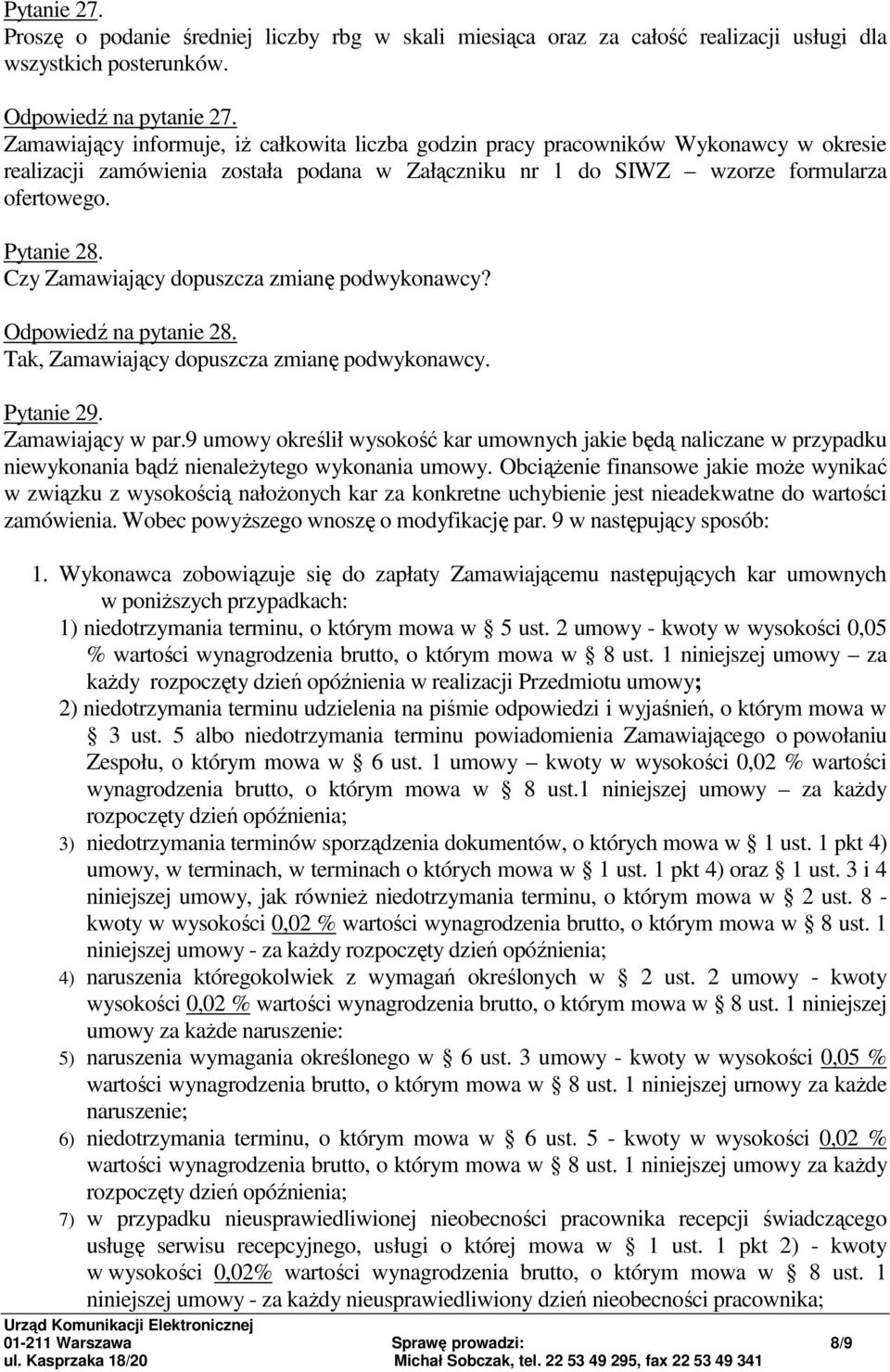 Czy Zamawiający dopuszcza zmianę podwykonawcy? Odpowiedź na pytanie 28. Tak, Zamawiający dopuszcza zmianę podwykonawcy. Pytanie 29. Zamawiający w par.