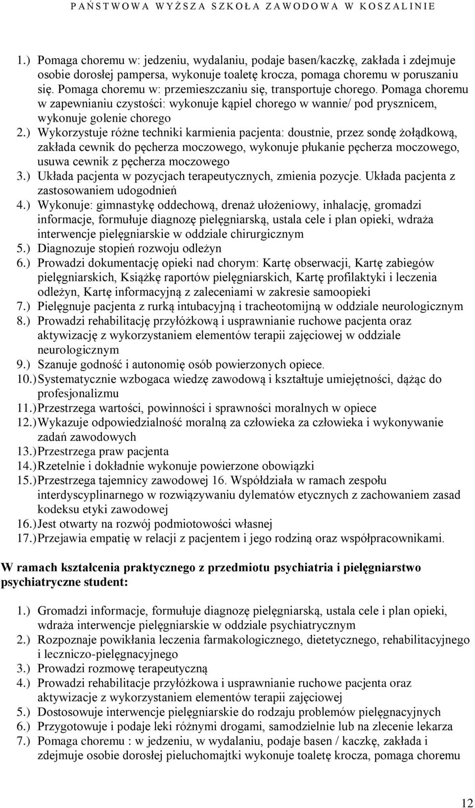 ) Wykorzystuje różne techniki karmienia pacjenta: doustnie, przez sondę żołądkową, zakłada cewnik do pęcherza moczowego, wykonuje płukanie pęcherza moczowego, usuwa cewnik z pęcherza moczowego 3.