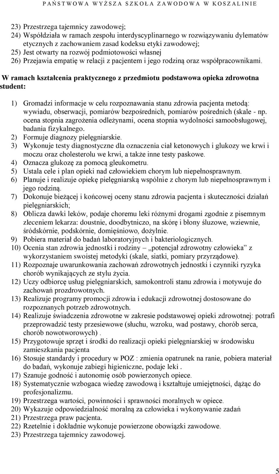 W ramach kształcenia praktycznego z przedmiotu podstawowa opieka zdrowotna student: 1) Gromadzi informacje w celu rozpoznawania stanu zdrowia pacjenta metodą: wywiadu, obserwacji, pomiarów