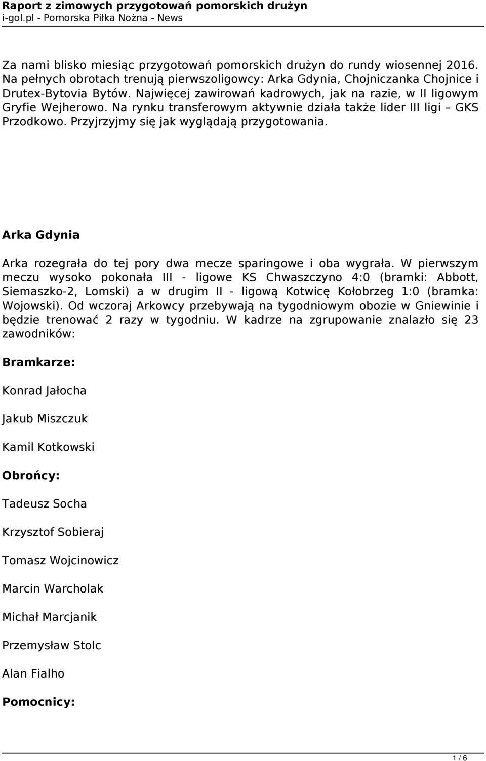 Arka Gdynia Arka rozegrała do tej pory dwa mecze sparingowe i oba wygrała.