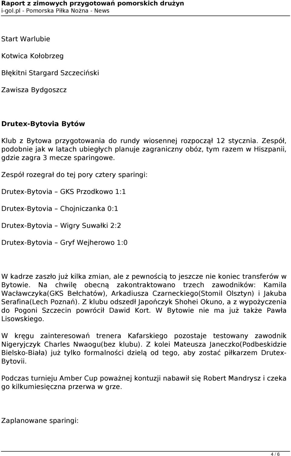 Zespół rozegrał do tej pory cztery sparingi: Drutex-Bytovia GKS Przodkowo 1:1 Drutex-Bytovia Chojniczanka 0:1 Drutex-Bytovia Wigry Suwałki 2:2 Drutex-Bytovia Gryf Wejherowo 1:0 W kadrze zaszło już