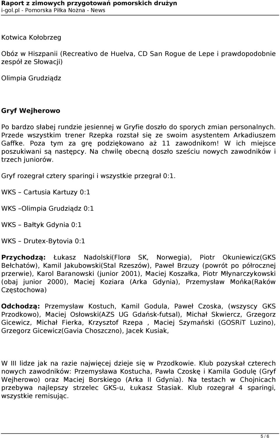 Na chwilę obecną doszło sześciu nowych zawodników i trzech juniorów. Gryf rozegrał cztery sparingi i wszystkie przegrał 0:1.