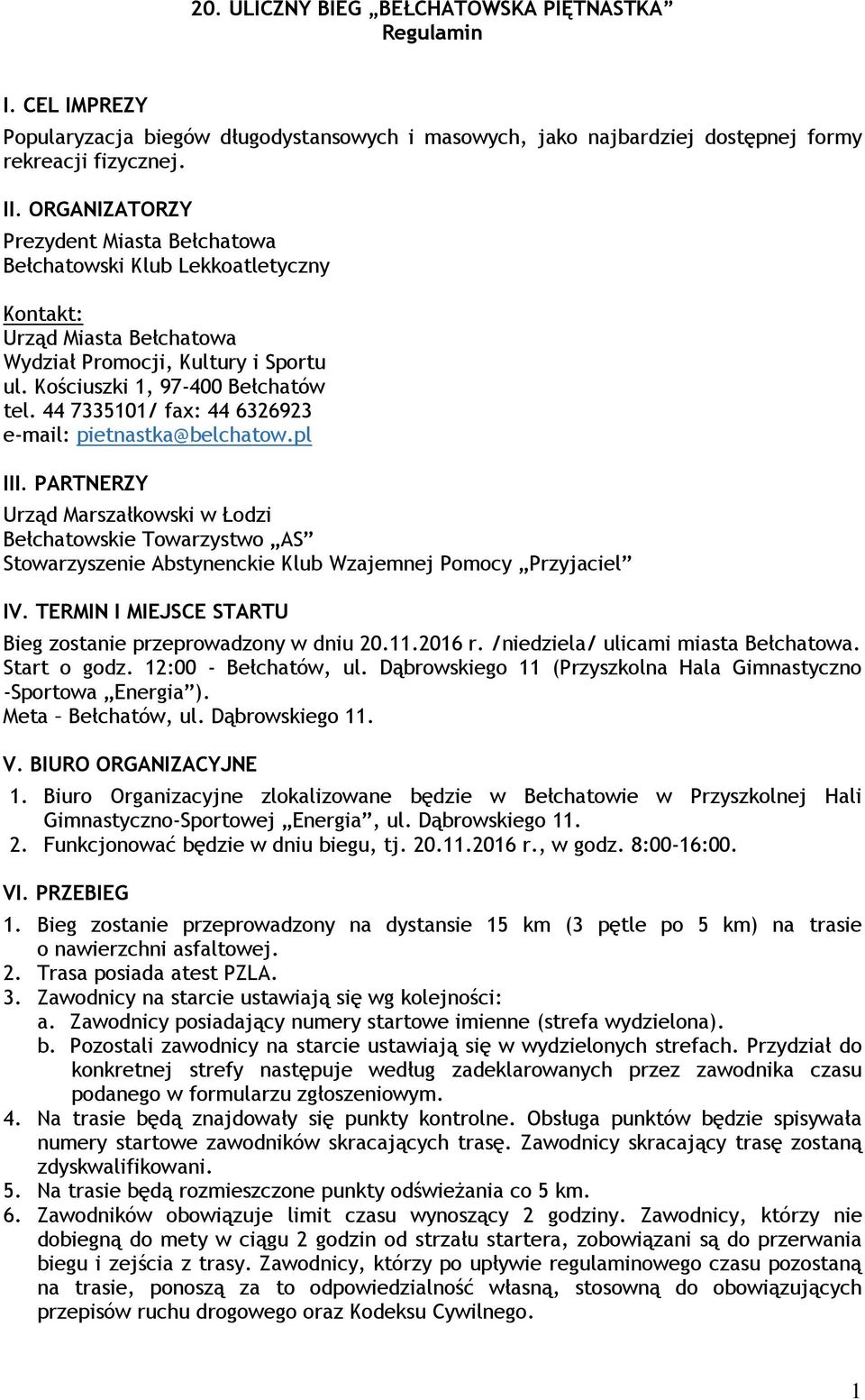 44 7335101/ fax: 44 6326923 e-mail: pietnastka@belchatow.pl III. PARTNERZY Urząd Marszałkowski w Łodzi Bełchatowskie Towarzystwo AS Stowarzyszenie Abstynenckie Klub Wzajemnej Pomocy Przyjaciel IV.