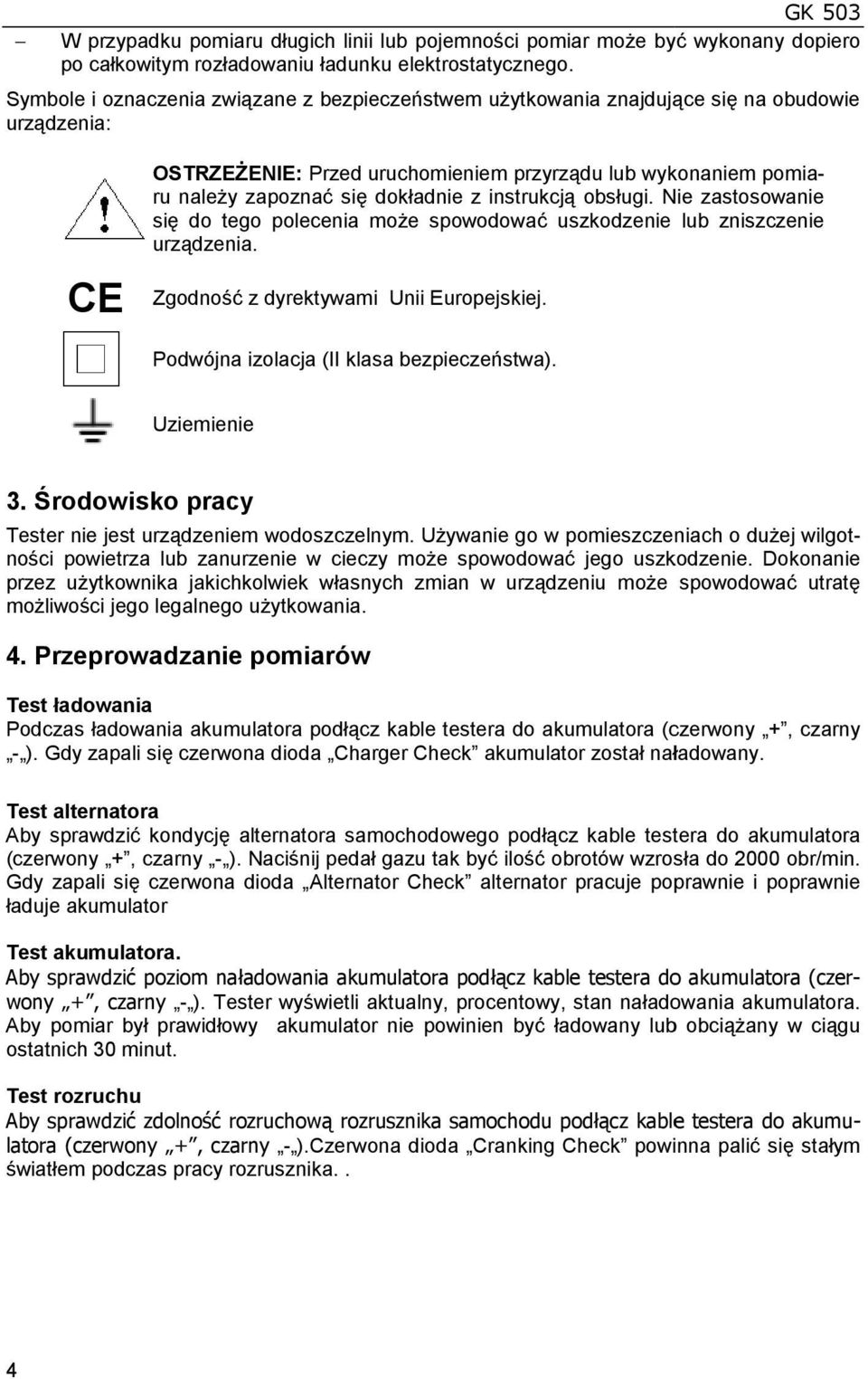 instrukcją obsługi. Nie zastosowanie się do tego polecenia moŝe spowodować uszkodzenie lub zniszczenie urządzenia. Zgodność z dyrektywami Unii Europejskiej.