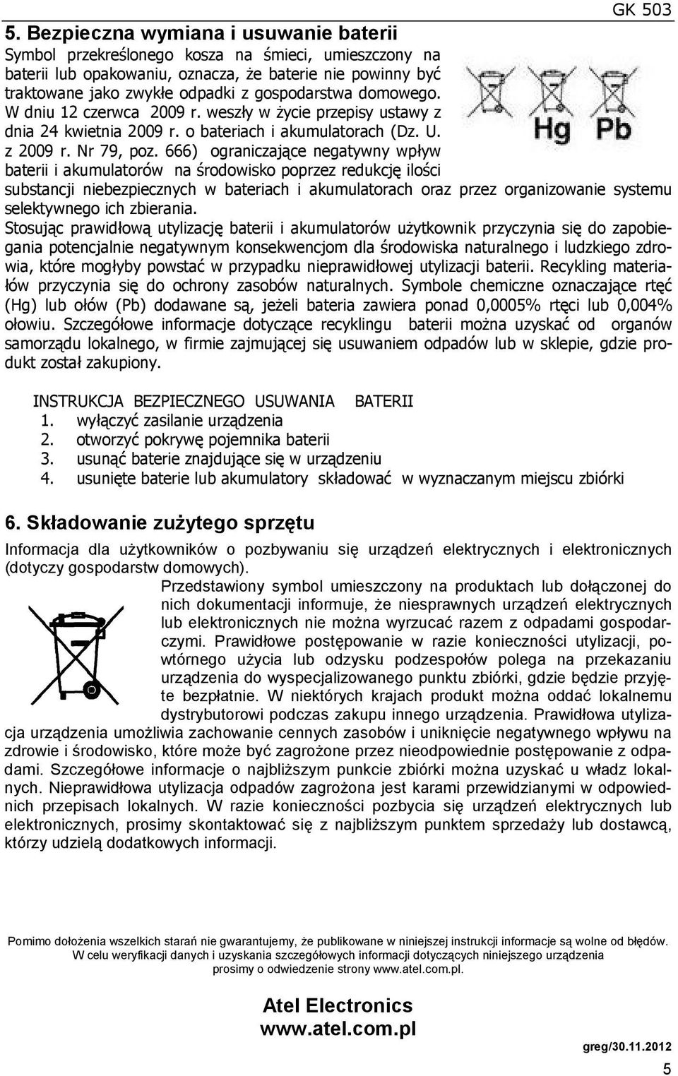 666) ograniczające negatywny wpływ baterii i akumulatorów na środowisko poprzez redukcję ilości substancji niebezpiecznych w bateriach i akumulatorach oraz przez organizowanie systemu selektywnego