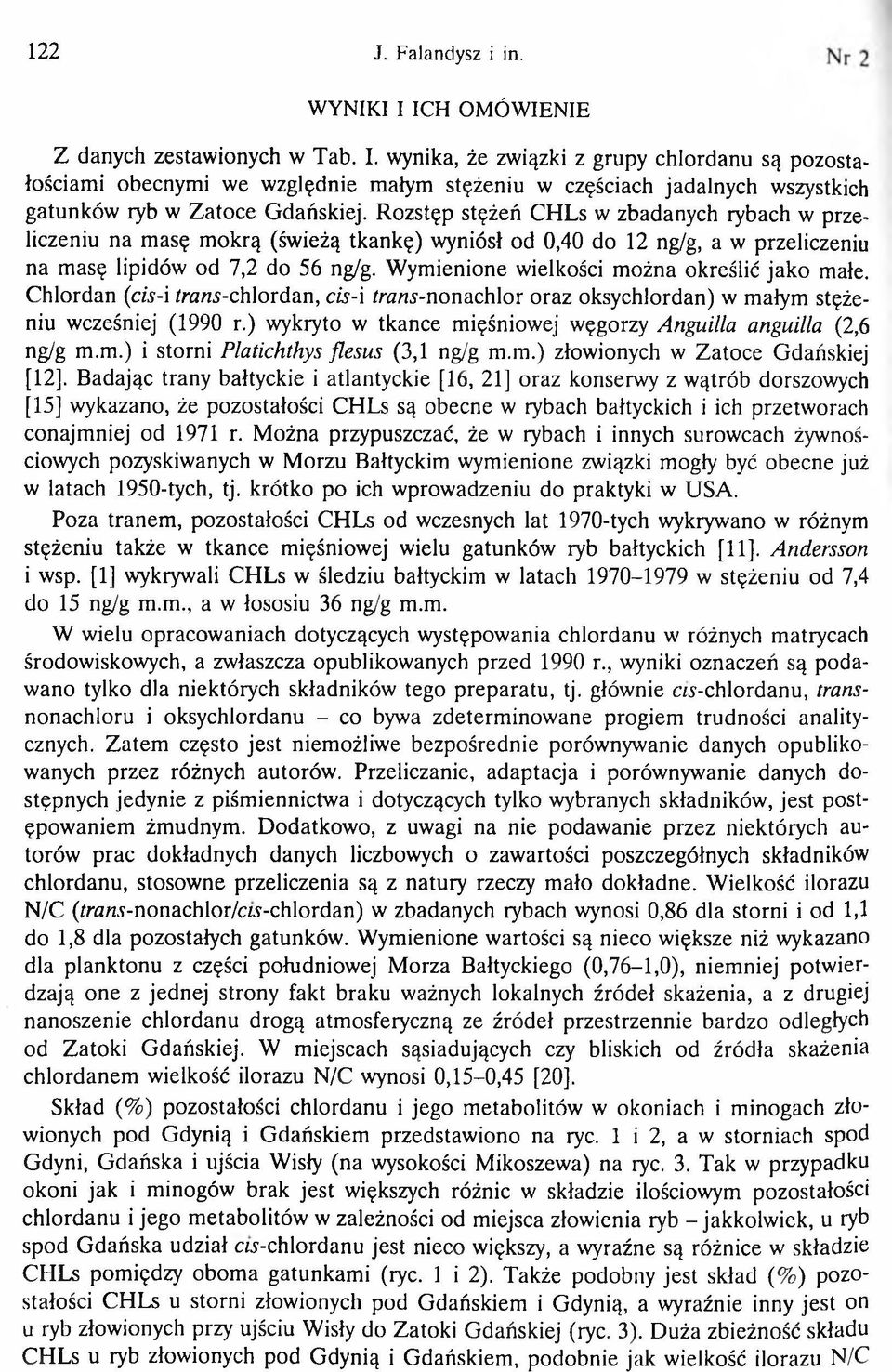 R ozstęp stężeń C H L s w zbadanych rybach w przeliczeniu na m asę m okrą (św ieżą tkankę) wyniósł od 0,40 do 12 ng/g, a w przeliczeniu na m asę lipidów od 7,2 do 56 ng/g.