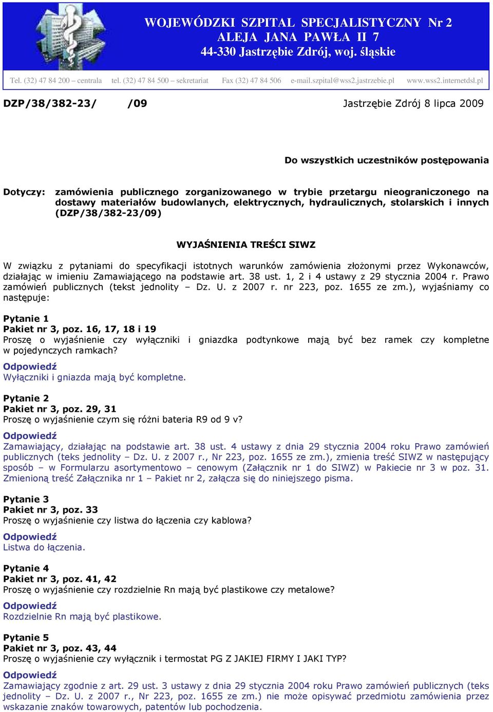 pl DZP/38/382-23/ /09 Jastrzębie Zdrój 8 lipca 2009 Do wszystkich uczestników postępowania Dotyczy: zamówienia publicznego zorganizowanego w trybie przetargu nieograniczonego na dostawy materiałów