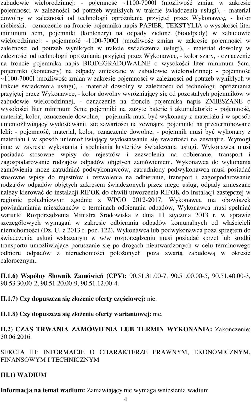 (bioodpady) w  technologii opróżniania przyjętej przez Wykonawcę, - kolor szary, - oznaczenie na froncie pojemnika napis BIODEGRADOWALNE o wysokości liter minimum 5cm, pojemniki (kontenery) na odpady