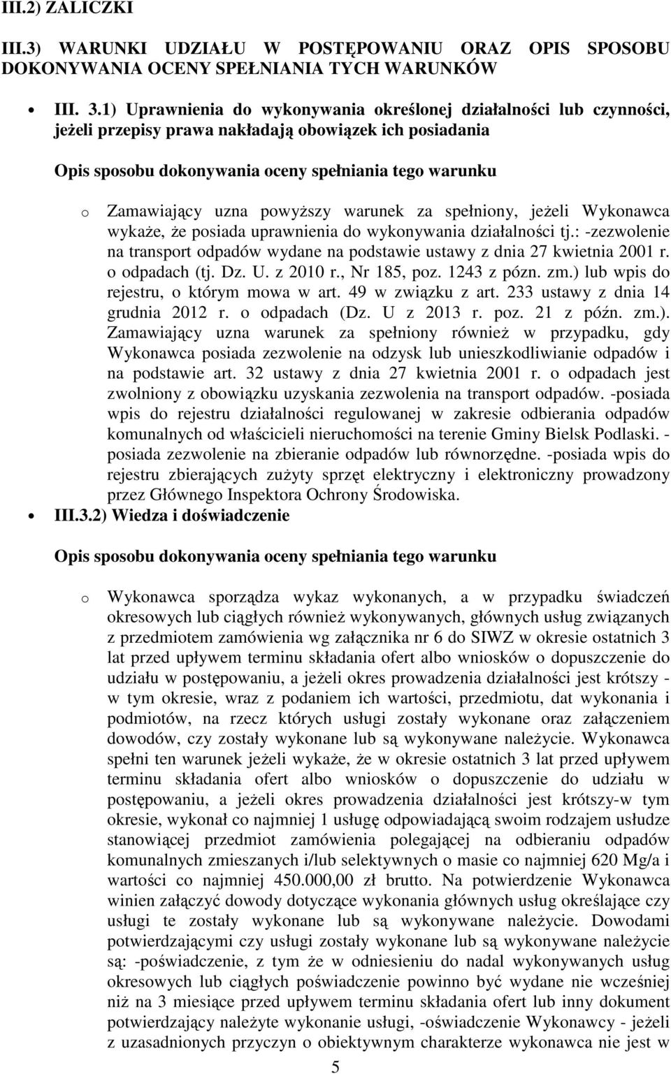 powyższy warunek za spełniony, jeżeli Wykonawca wykaże, że posiada uprawnienia do wykonywania działalności tj.: -zezwolenie na transport odpadów wydane na podstawie ustawy z dnia 27 kwietnia 2001 r.