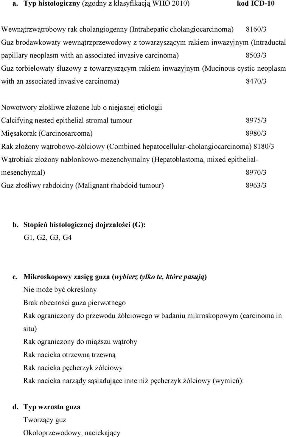 invasive carcinoma) 8470/3 Nowotwory złośliwe złoŝone lub o niejasnej etiologii Calcifying nested epithelial stromal tumour 8975/3 Mięsakorak (Carcinosarcoma) 8980/3 Rak złoŝony wątrobowo-ŝółciowy