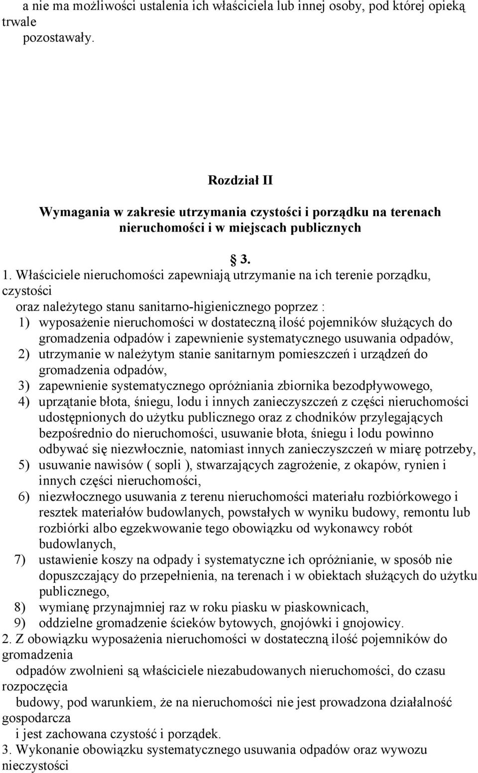 Właściciele nieruchomości zapewniają utrzymanie na ich terenie porządku, czystości oraz należytego stanu sanitarno-higienicznego poprzez : 1) wyposażenie nieruchomości w dostateczną ilość pojemników