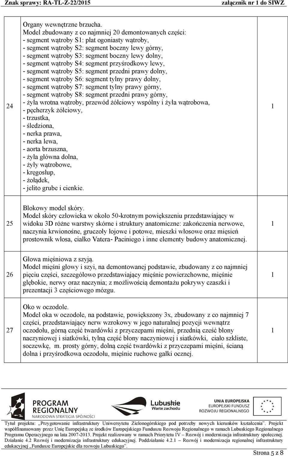 segment wątroby S4: segment przyśrodkowy lewy, - segment wątroby S5: segment przedni prawy dolny, - segment wątroby S6: segment tylny prawy dolny, - segment wątroby S7: segment tylny prawy górny, -