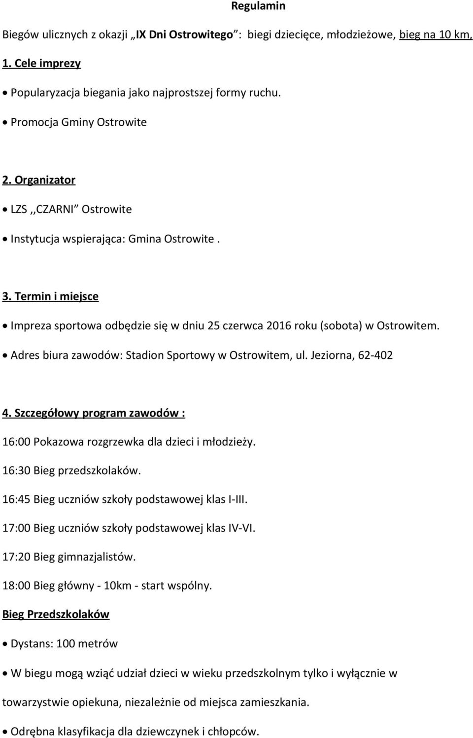 Adres biura zawodów: Stadion Sportowy w Ostrowitem, ul. Jeziorna, 62-402 4. Szczegółowy program zawodów : 16:00 Pokazowa rozgrzewka dla dzieci i młodzieży. 16:30 Bieg przedszkolaków.