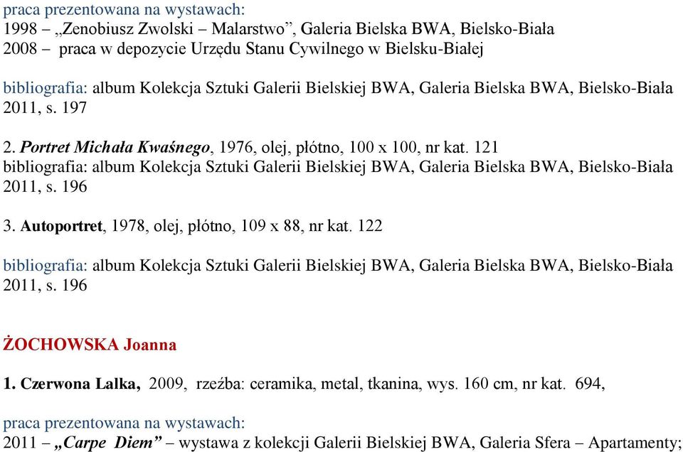 121 album Kolekcja Sztuki Galerii Bielskiej BWA, Galeria Bielska BWA, Bielsko-Biała 2011, s. 196 3. Autoportret, 1978, olej, płótno, 109 x 88, nr kat.