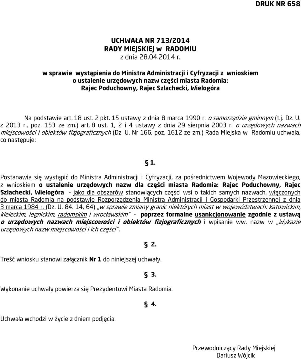 1, 2 i 4 ustawy z dnia 29 sierpnia 2003 r. o urzędowych nazwach miejscowości i obiektów fizjograficznych (Dz. U. Nr 166, poz. 1612 ze zm.) Rada Miejska w Radomiu uchwala, co następuje: 1.