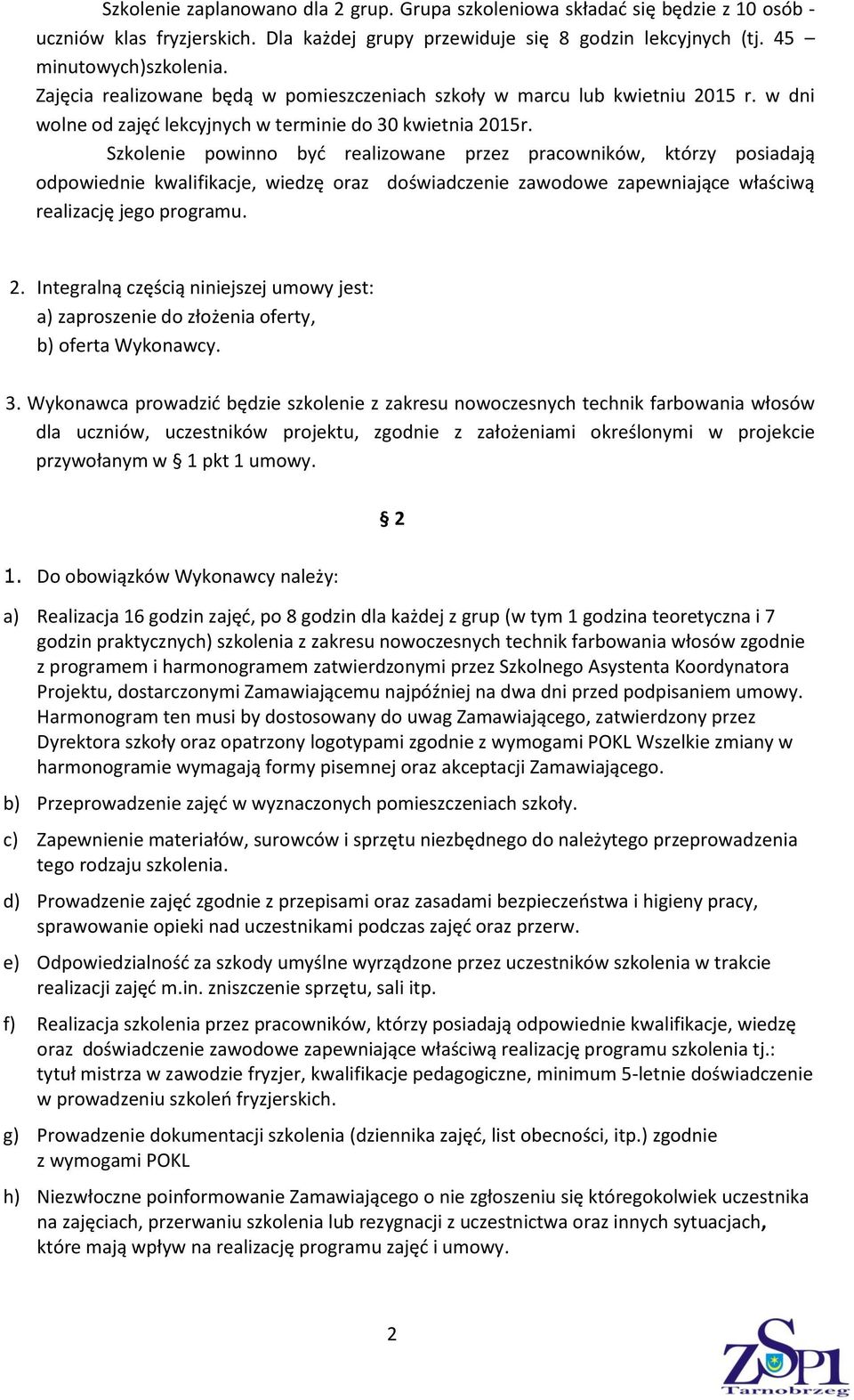 Szkolenie powinno być realizowane przez pracowników, którzy posiadają odpowiednie kwalifikacje, wiedzę oraz doświadczenie zawodowe zapewniające właściwą realizację jego programu. 2.