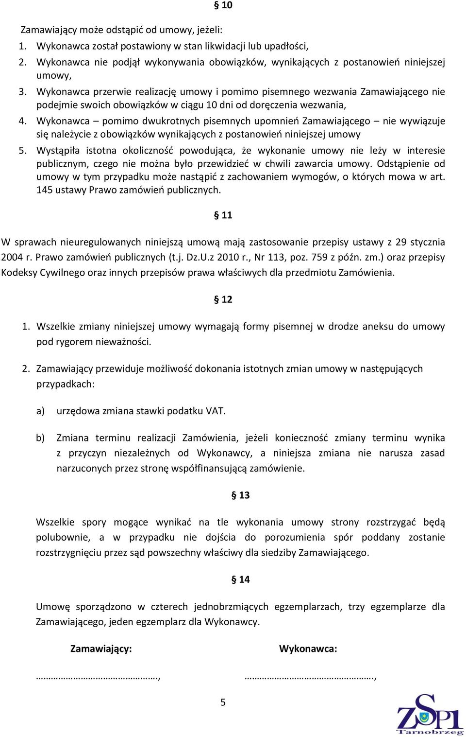 Wykonawca przerwie realizację umowy i pomimo pisemnego wezwania Zamawiającego nie podejmie swoich obowiązków w ciągu 10 dni od doręczenia wezwania, 4.