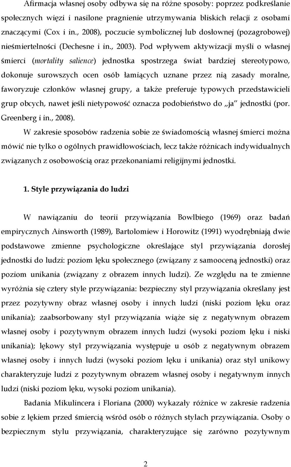 Pod wpływem aktywizacji myśli o własnej śmierci (mortality salience) jednostka spostrzega świat bardziej stereotypowo, dokonuje surowszych ocen osób łamiących uznane przez nią zasady moralne,