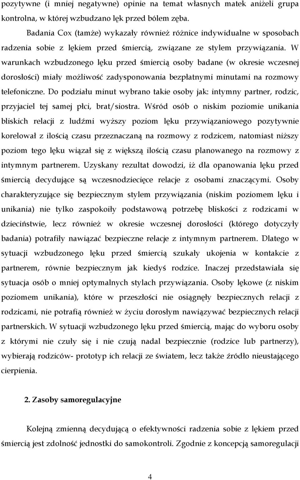 W warunkach wzbudzonego lęku przed śmiercią osoby badane (w okresie wczesnej dorosłości) miały moŝliwość zadysponowania bezpłatnymi minutami na rozmowy telefoniczne.