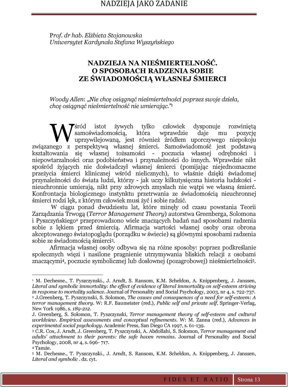 1 Wśród istot żywych tylko człowiek dysponuje rozwiniętą samoświadomością, która wprawdzie daje mu pozycję uprzywilejowaną, jest również źródłem uporczywego niepokoju związanego z perspektywą własnej