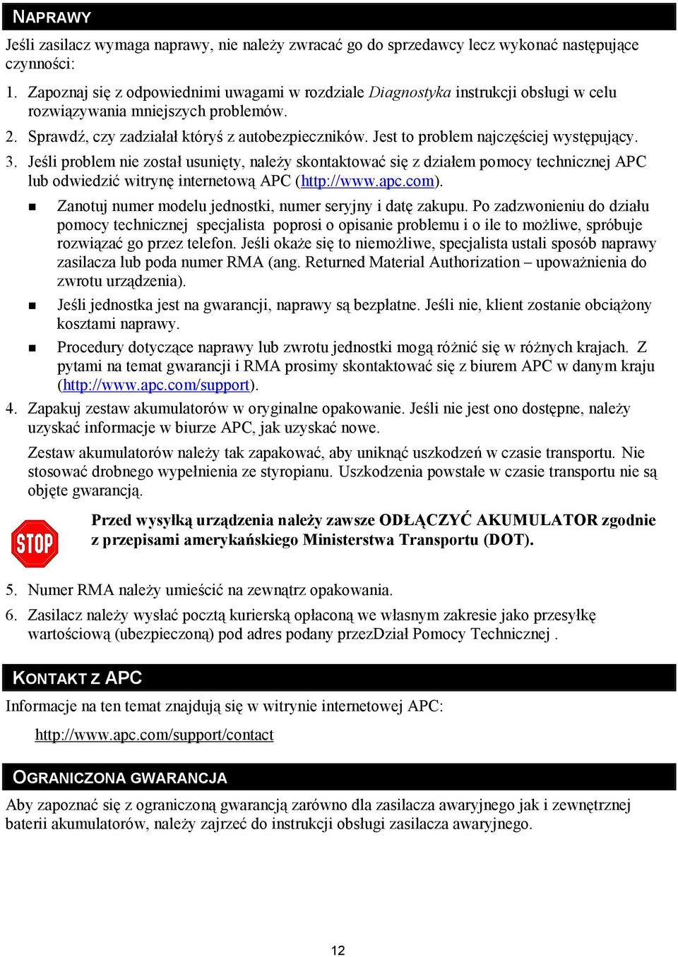 Jest to problem najczęściej występujący. 3. Jeśli problem nie został usunięty, należy skontaktować się z działem pomocy technicznej APC lub odwiedzić witrynę internetową APC (http://www.apc.com).