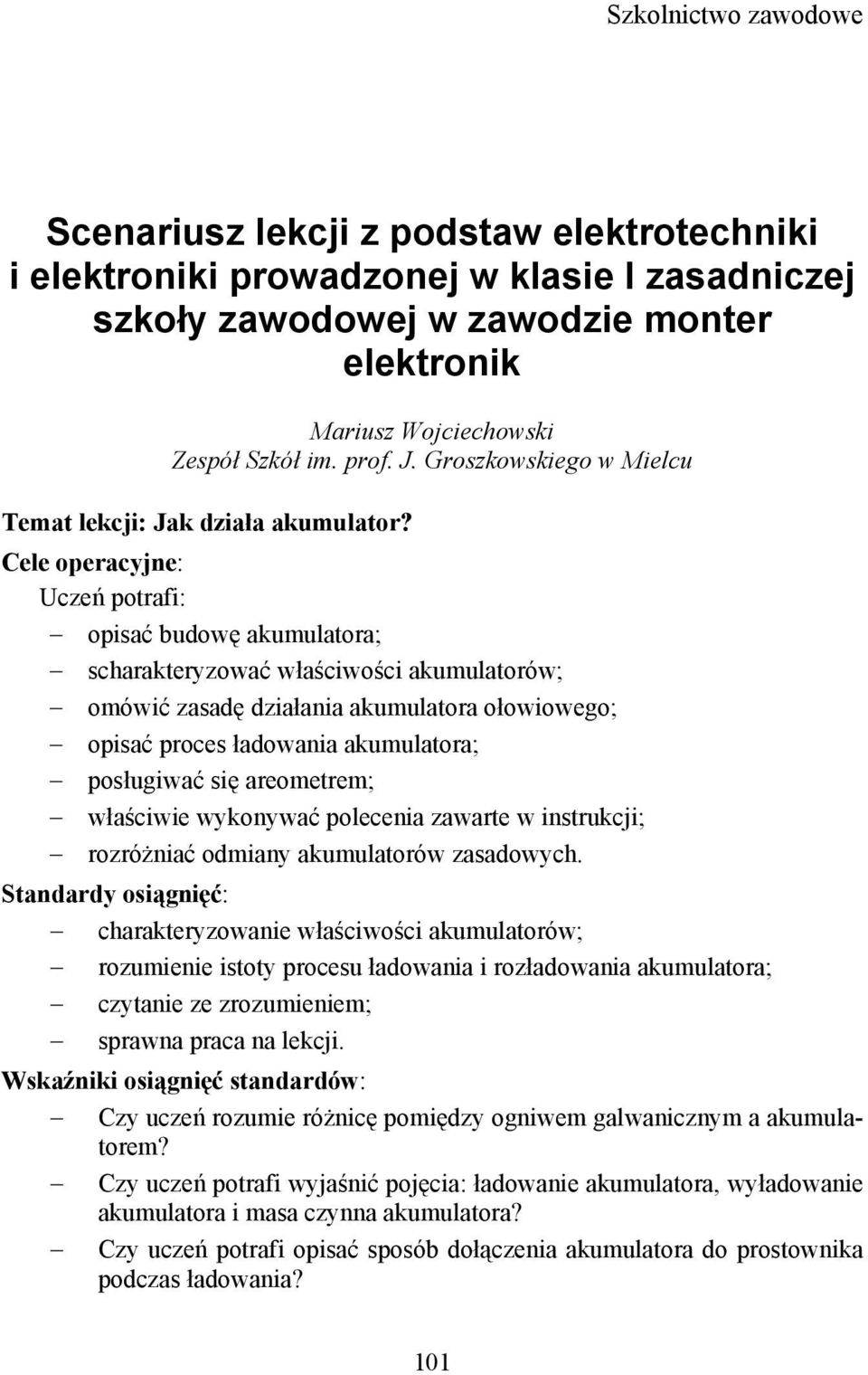 Cele operacyjne: Uczeń potrafi: opisać budowę akumulatora; scharakteryzować właściwości akumulatorów; omówić zasadę działania akumulatora ołowiowego; opisać proces ładowania akumulatora; posługiwać