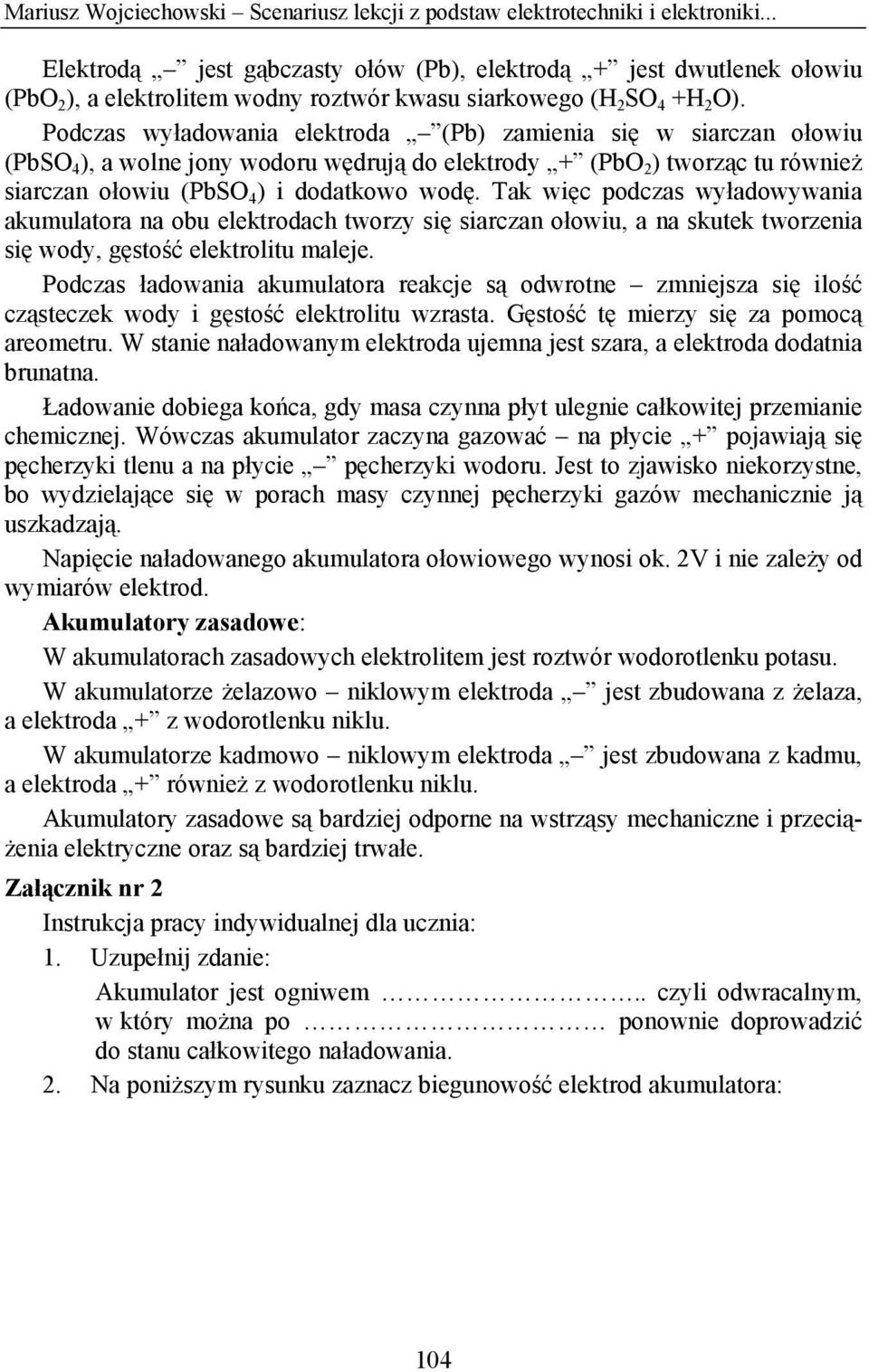 Podczas wyładowania elektroda (Pb) zamienia się w siarczan ołowiu (PbSO 4 ), a wolne jony wodoru wędrują do elektrody + (PbO 2 ) tworząc tu również siarczan ołowiu (PbSO 4 ) i dodatkowo wodę.