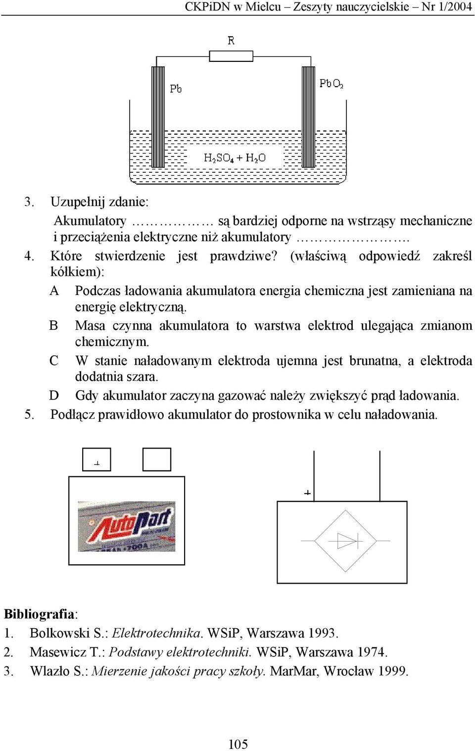 B Masa czynna akumulatora to warstwa elektrod ulegająca zmianom chemicznym. C W stanie naładowanym elektroda ujemna jest brunatna, a elektroda dodatnia szara.