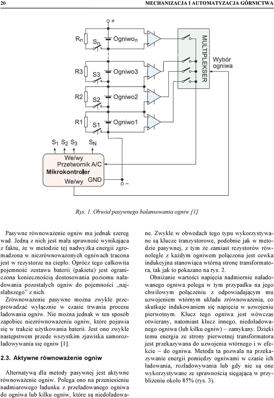 Oprócz tego całkowita pojemność zestawu baterii (pakietu) jest ograniczona koniecznością dostosowania poziomu naładowania pozostałych ogniw do pojemności najsłabszego z nich.