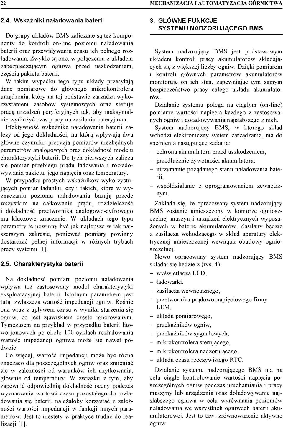 Zwykle są one, w połączeniu z układem zabezpieczającym ogniwa przed uszkodzeniem, częścią pakietu baterii.