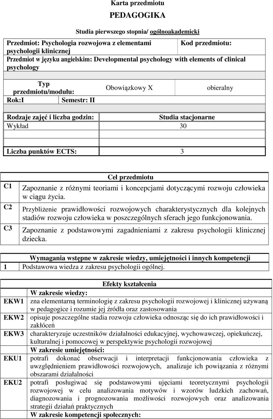 punktów ECTS: 3 C1 C C3 Cel przedmiotu Zapoznanie z różnymi teoriami i koncepcjami dotyczącymi rozwoju człowieka w ciągu życia.