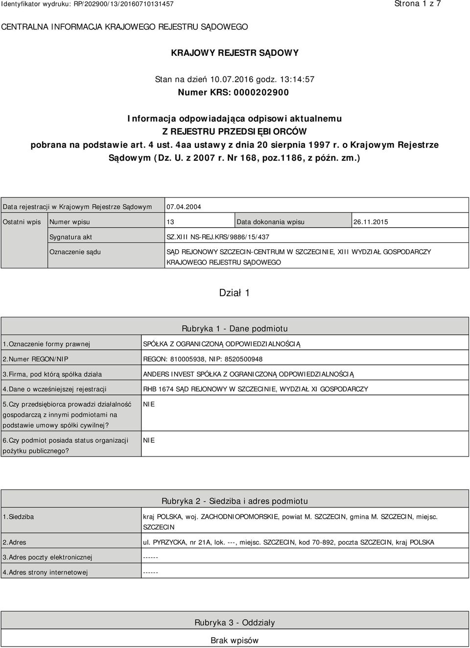 o Krajowym Rejestrze Sądowym (Dz. U. z 2007 r. Nr 168, poz.1186, z późn. zm.) Data rejestracji w Krajowym Rejestrze Sądowym 07.04.2004 Ostatni wpis Numer wpisu 13 Data dokonania wpisu 26.11.2015 Sygnatura akt Oznaczenie sądu SZ.