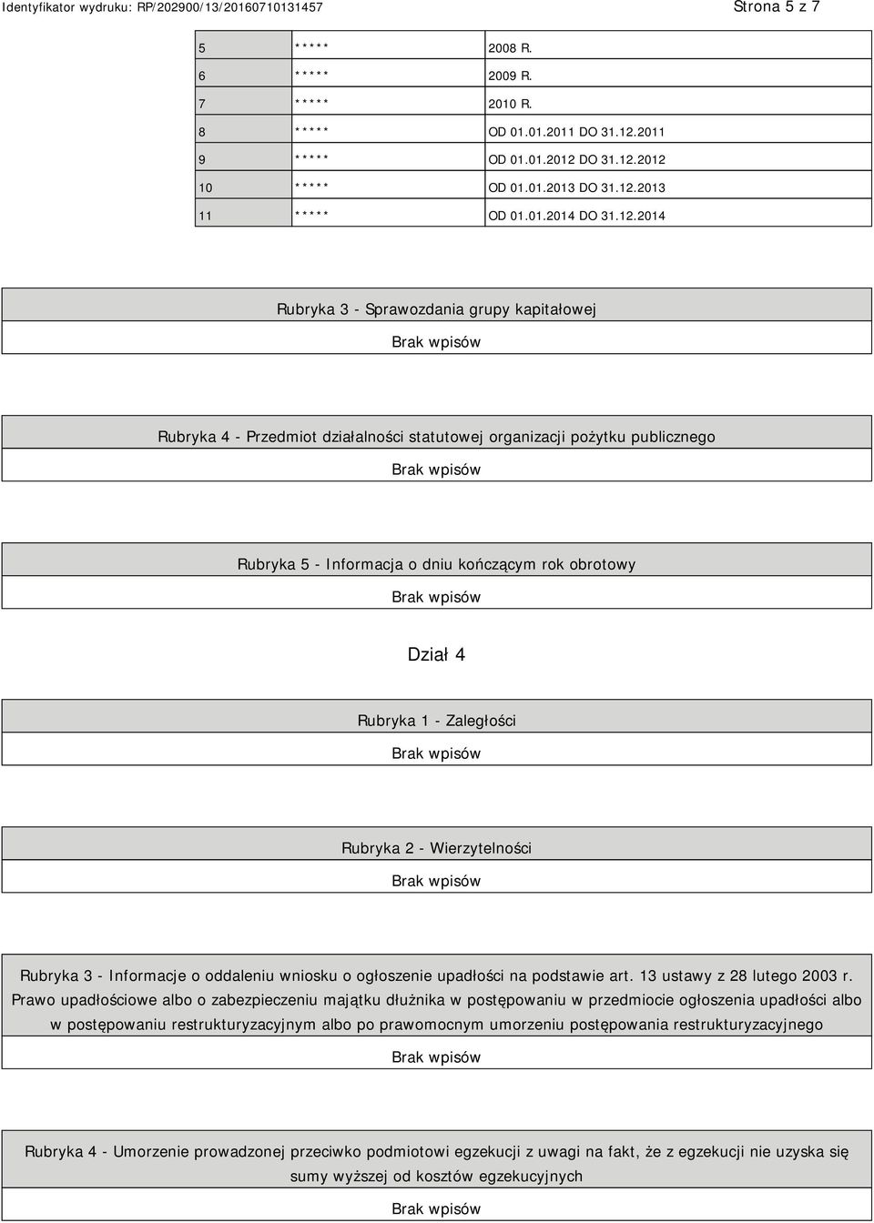 - Zaległości Rubryka 2 - Wierzytelności Rubryka 3 - Informacje o oddaleniu wniosku o ogłoszenie upadłości na podstawie art. 13 ustawy z 28 lutego 2003 r.