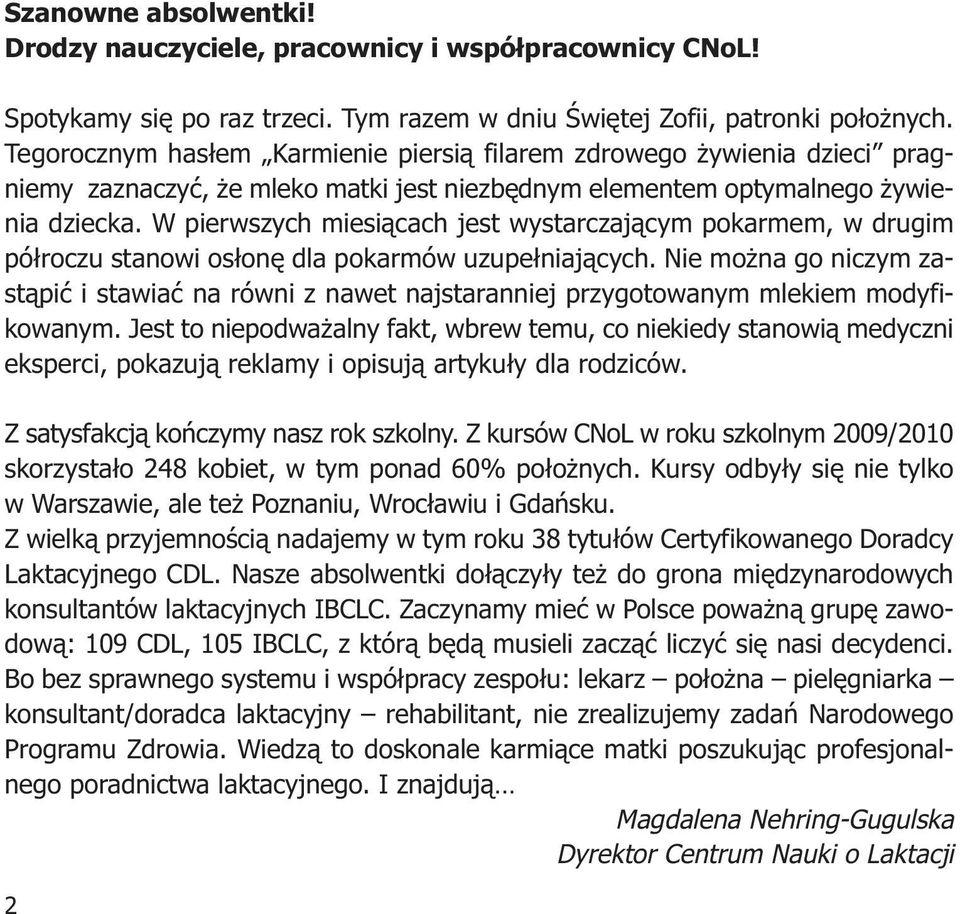 W pierwszych miesiącach jest wystarczającym pokarmem, w drugim półroczu stanowi osłonę dla pokarmów uzupełniających.