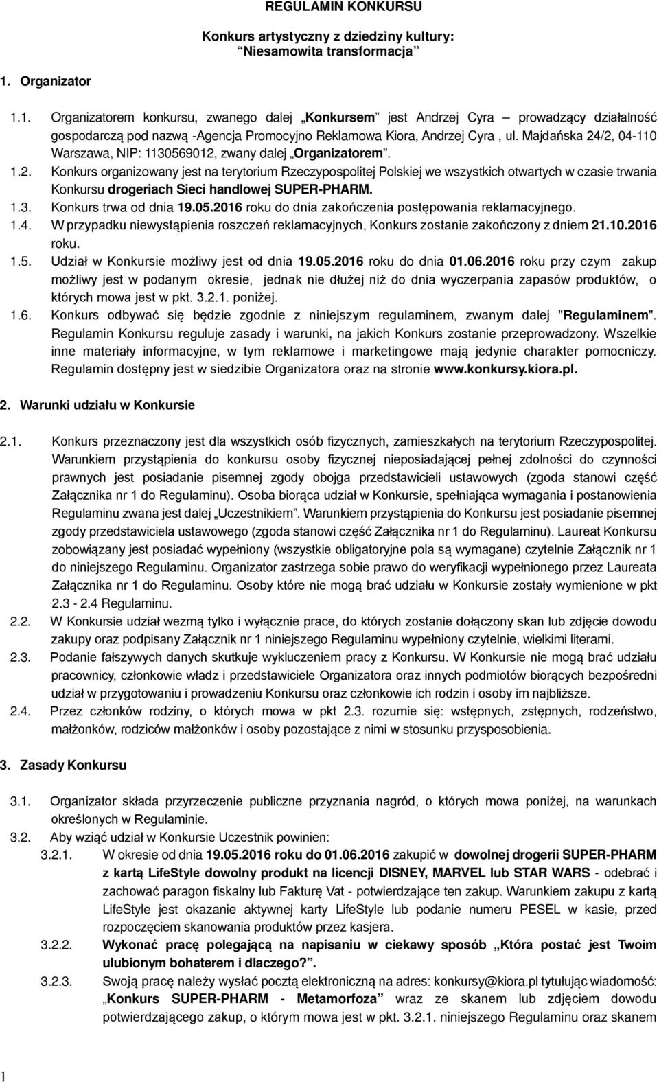 Majdańska 24/2, 04-110 Warszawa, NIP: 1130569012, zwany dalej Organizatorem. 1.2. Konkurs organizowany jest na terytorium Rzeczypospolitej Polskiej we wszystkich otwartych w czasie trwania Konkursu drogeriach Sieci handlowej SUPER-PHARM.