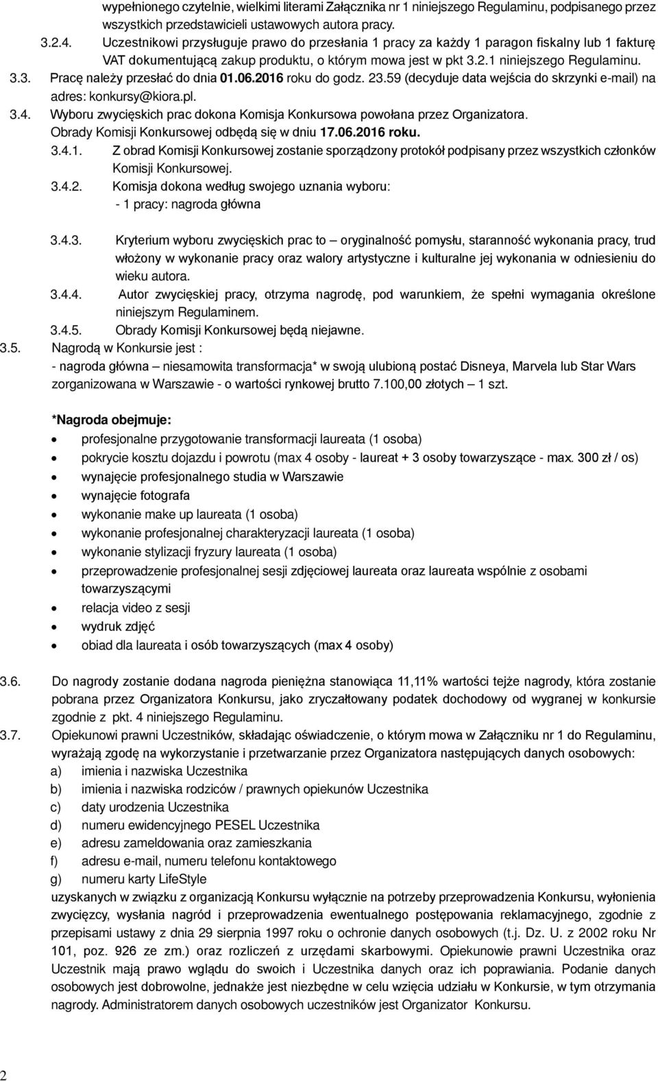 06.2016 roku do godz. 23.59 (decyduje data wejścia do skrzynki e-mail) na adres: konkursy@kiora.pl. 3.4. Wyboru zwycięskich prac dokona Komisja Konkursowa powołana przez Organizatora.