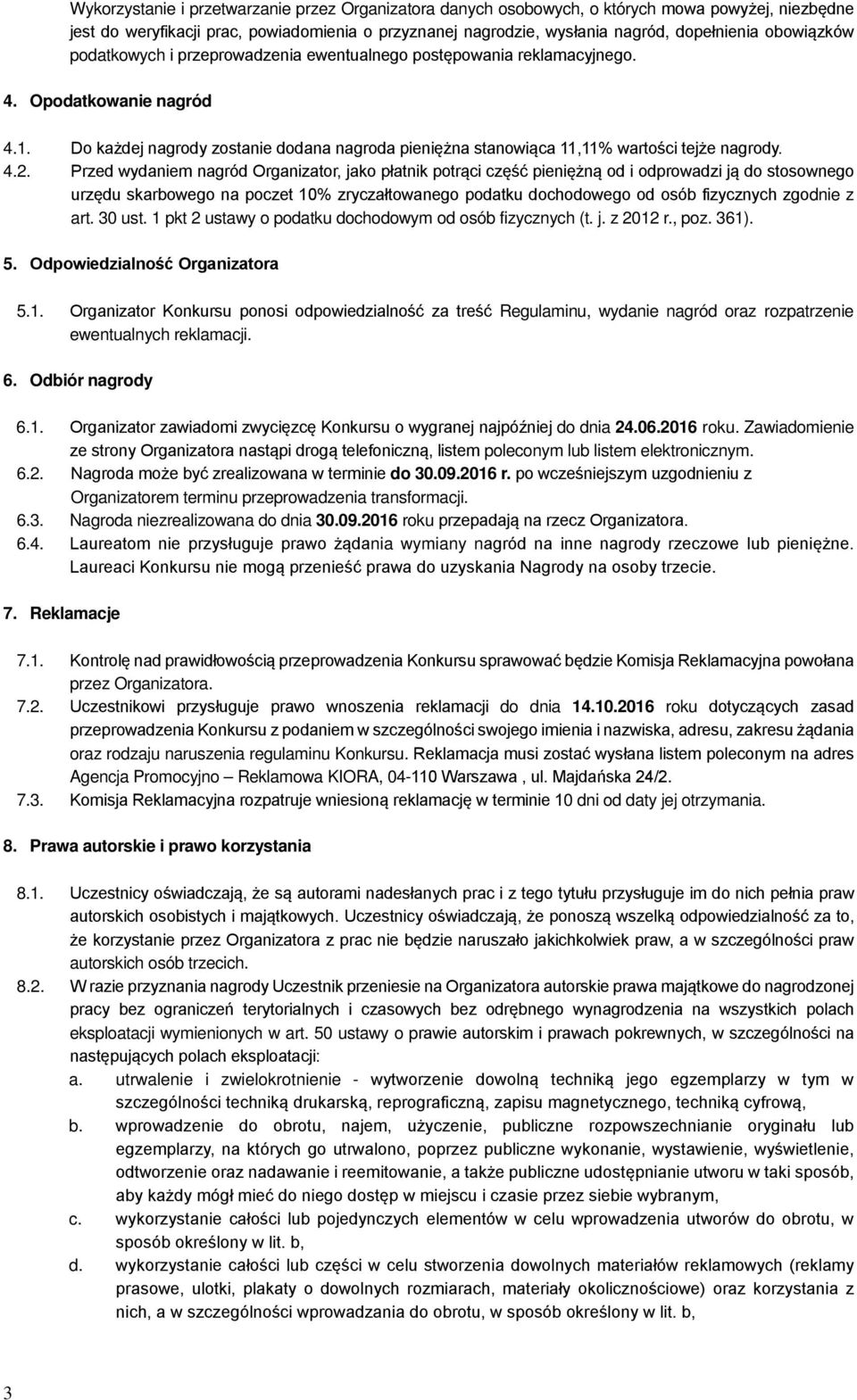 Do każdej nagrody zostanie dodana nagroda pieniężna stanowiąca 11,11% wartości tejże nagrody. 4.2.
